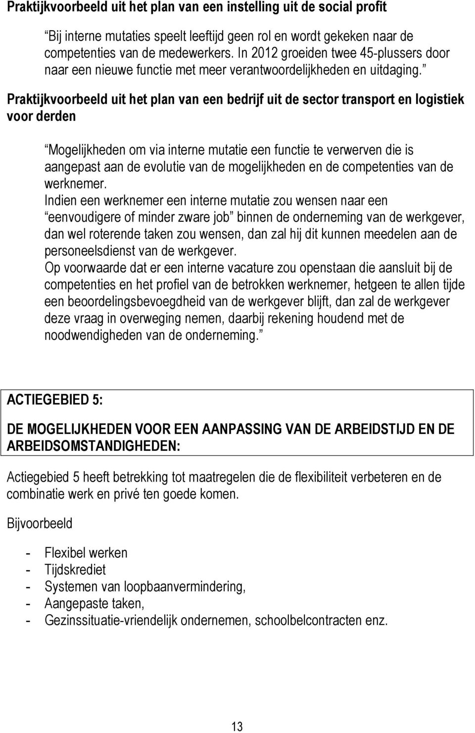 Praktijkvoorbeeld uit het plan van een bedrijf uit de sector transport en logistiek voor derden Mogelijkheden om via interne mutatie een functie te verwerven die is aangepast aan de evolutie van de