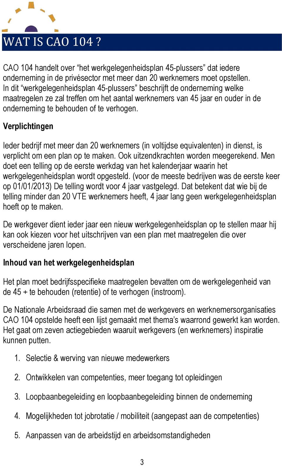 Verplichtingen Ieder bedrijf met meer dan 20 werknemers (in voltijdse equivalenten) in dienst, is verplicht om een plan op te maken. Ook uitzendkrachten worden meegerekend.