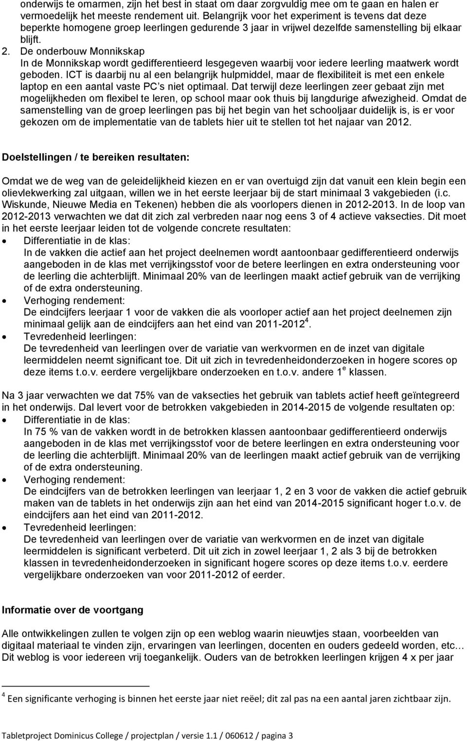 De onderbouw Monnikskap In de Monnikskap wordt gedifferentieerd lesgegeven waarbij voor iedere leerling maatwerk wordt geboden.