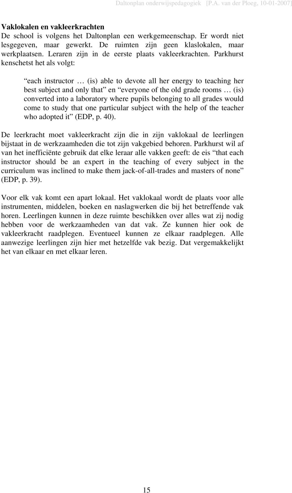 Parkhurst kenschetst het als volgt: each instructor (is) able to devote all her energy to teaching her best subject and only that en everyone of the old grade rooms (is) converted into a laboratory