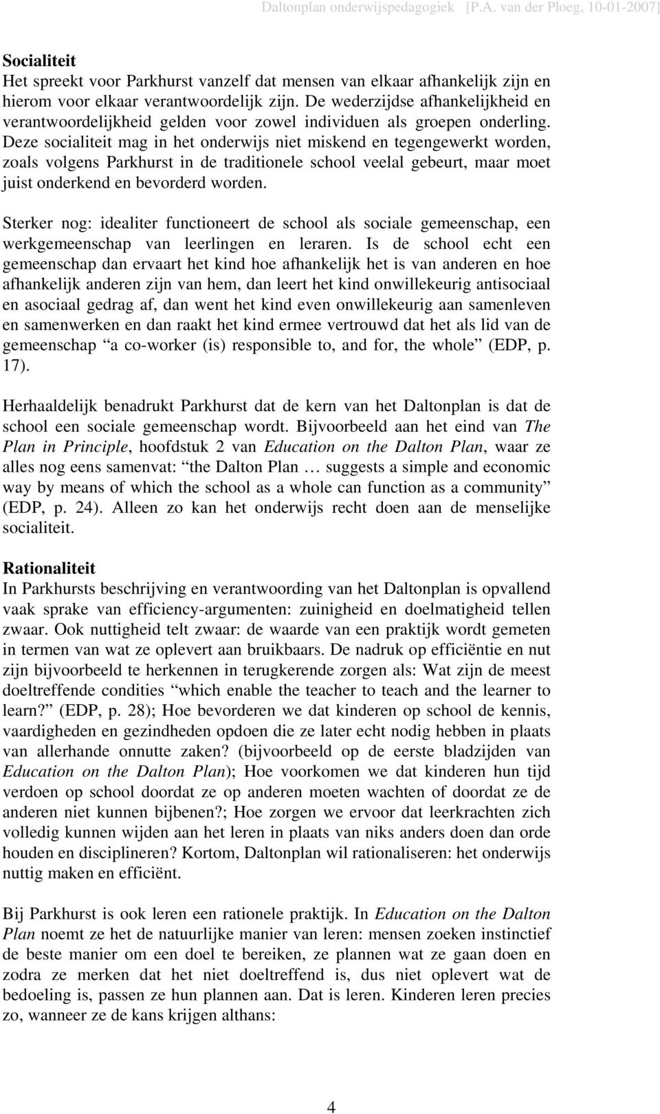 Deze socialiteit mag in het onderwijs niet miskend en tegengewerkt worden, zoals volgens Parkhurst in de traditionele school veelal gebeurt, maar moet juist onderkend en bevorderd worden.