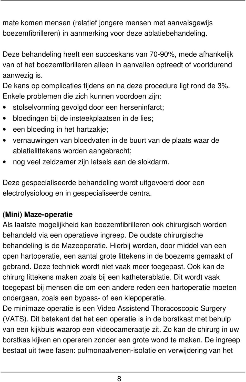 De kans op complicaties tijdens en na deze procedure ligt rond de 3%.