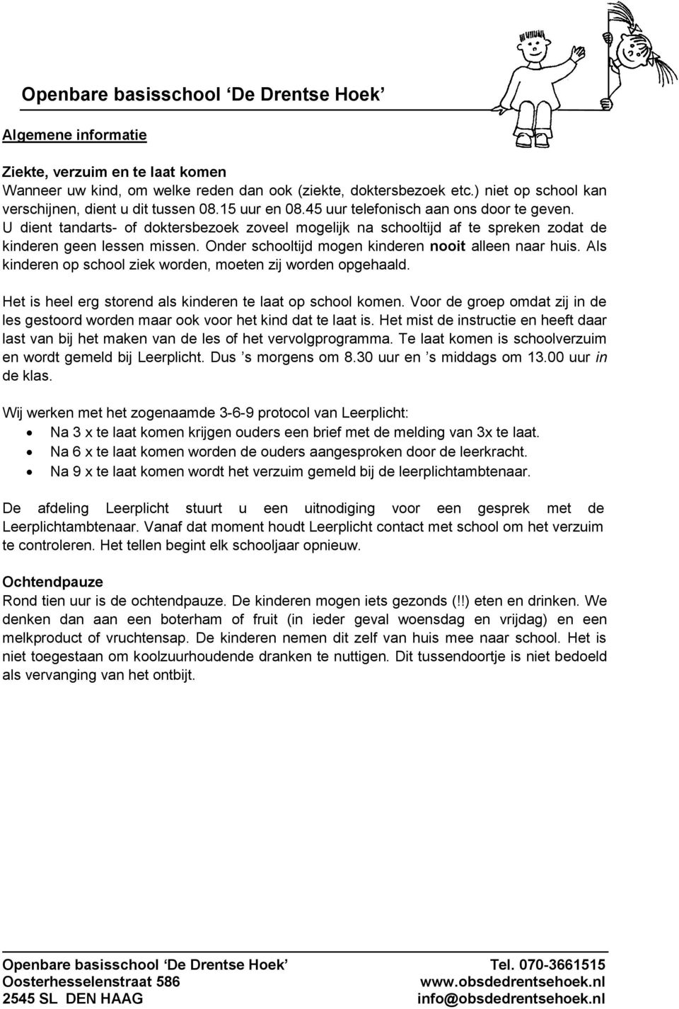 Onder schooltijd mogen kinderen nooit alleen naar huis. Als kinderen op school ziek worden, moeten zij worden opgehaald. Het is heel erg storend als kinderen te laat op school komen.