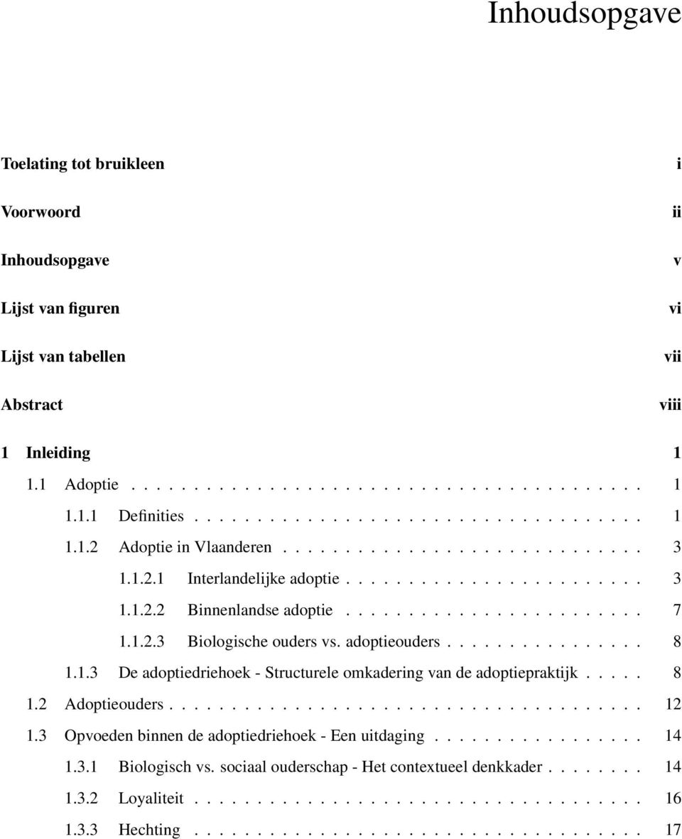 1.2.3 Biologische ouders vs. adoptieouders................ 8 1.1.3 De adoptiedriehoek - Structurele omkadering van de adoptiepraktijk..... 8 1.2 Adoptieouders...................................... 12 1.