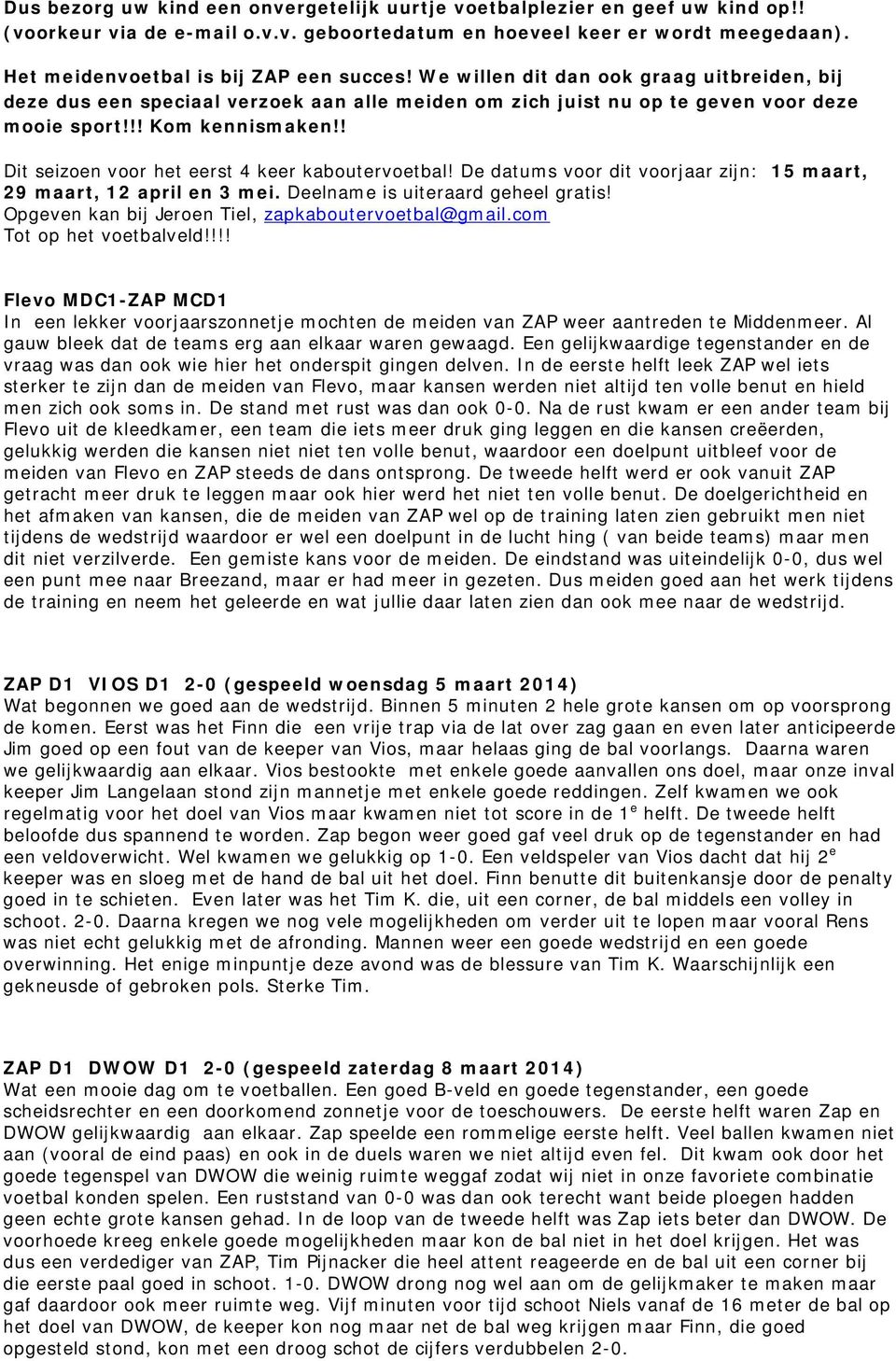 ! Dit seizoen voor het eerst 4 keer kaboutervoetbal! De datums voor dit voorjaar zijn: 15 maart, 29 maart, 12 april en 3 mei. Deelname is uiteraard geheel gratis!