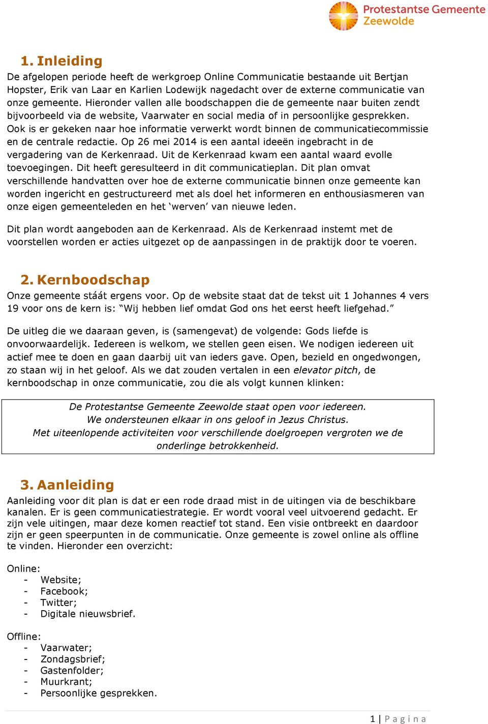 Ook is er gekeken naar hoe informatie verwerkt wordt binnen de communicatiecommissie en de centrale redactie. Op 26 mei 2014 is een aantal ideeën ingebracht in de vergadering van de Kerkenraad.