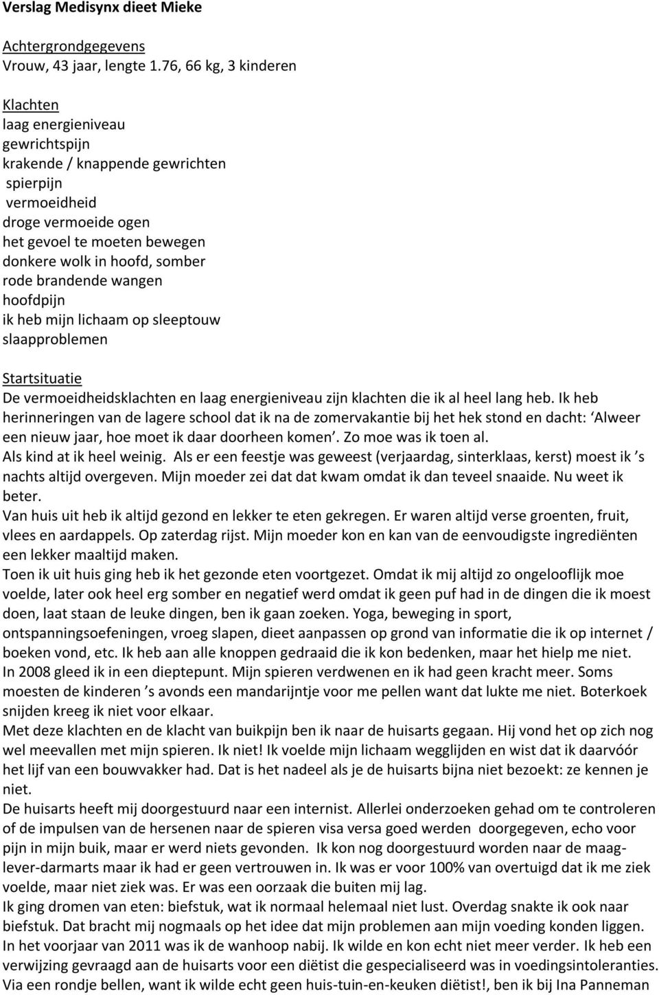 rode brandende wangen hoofdpijn ik heb mijn lichaam op sleeptouw slaapproblemen Startsituatie De vermoeidheidsklachten en laag energieniveau zijn klachten die ik al heel lang heb.