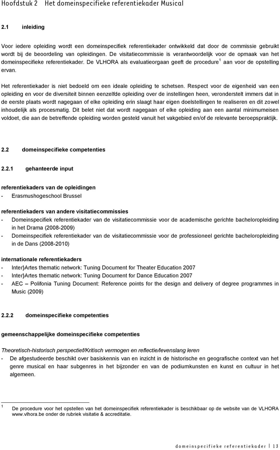 De visitatiecommissie is verantwoordelijk voor de opmaak van het domeinspecifieke referentiekader. De VLHORA als evaluatieorgaan geeft de procedure 1 aan voor de opstelling ervan.