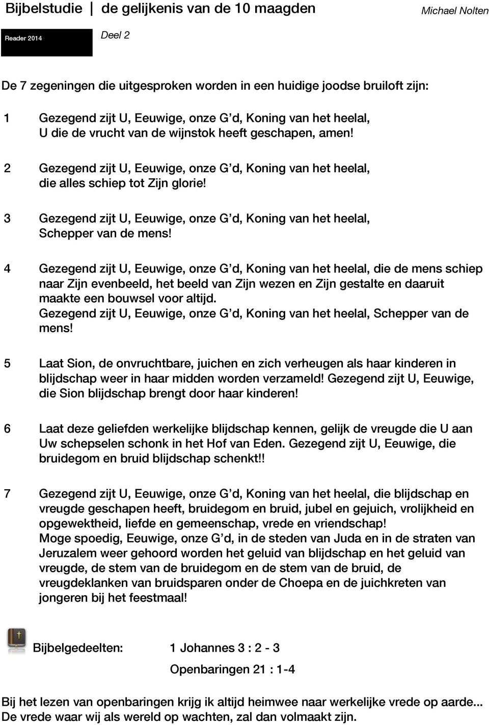 4 Gezegend zijt U, Eeuwige, onze G d, Koning van het heelal, die de mens schiep naar Zijn evenbeeld, het beeld van Zijn wezen en Zijn gestalte en daaruit maakte een bouwsel voor altijd.