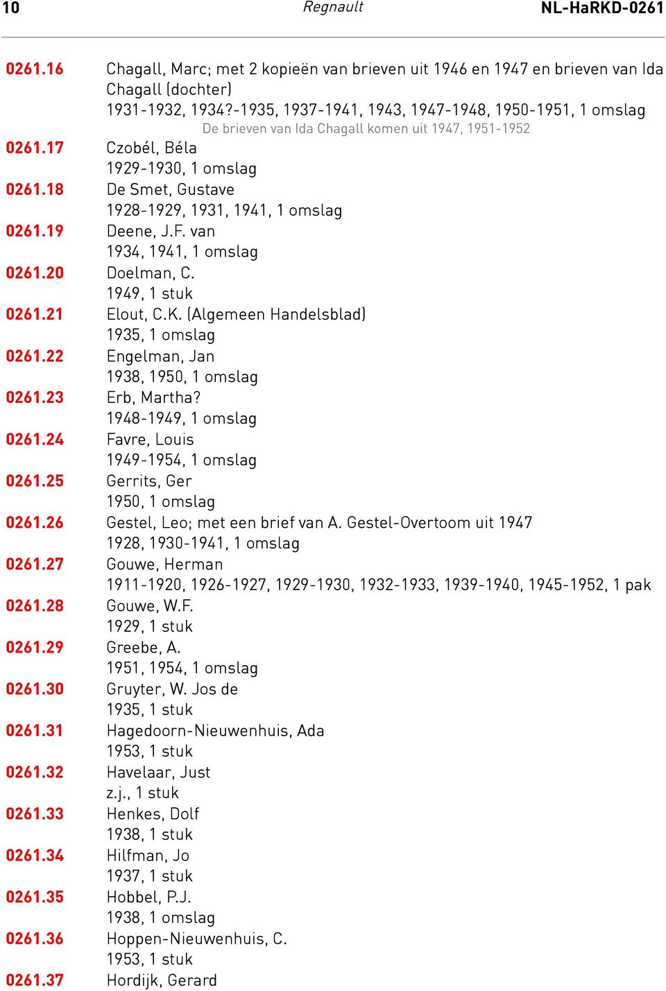 18 De Smet, Gustave 1928-1929, 1931, 1941, 1 omslag 0261.19 Deene, J.F. van 1934, 1941, 1 omslag 0261.20 Doelman, C. 1949, 1 stuk 0261.21 Elout, C.K. (Algemeen Handelsblad) 1935, 1 omslag 0261.