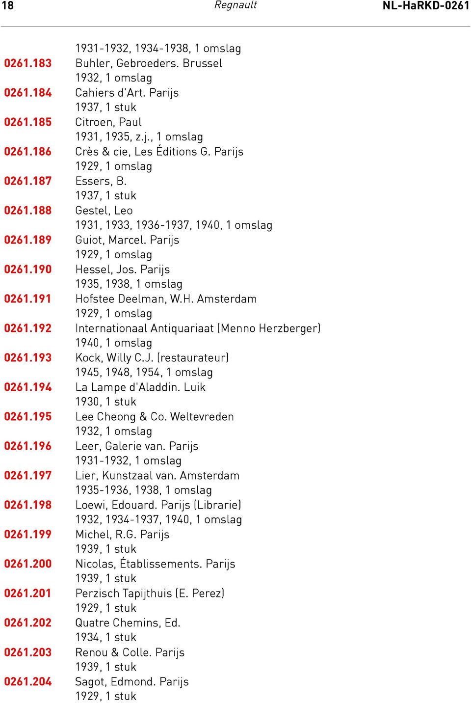 Parijs 1935, 1938, 1 omslag 0261.191 Hofstee Deelman, W.H. Amsterdam 1929, 1 omslag 0261.192 Internationaal Antiquariaat (Menno Herzberger) 1940, 1 omslag 0261.193 Kock, Willy C.J.