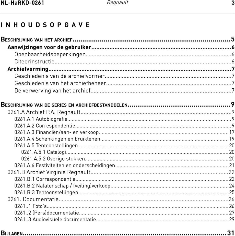 ..9 0261.A.1 Autobiografie...9 0261.A.2 Correspondentie...9 0261.A.3 Financiën/aan- en verkoop...17 0261.A.4 Schenkingen en bruiklenen...19 0261.A.5 Tentoonstellingen...20 0261.A.5.1 Catalogi...20 0261.A.5.2 Overige stukken.