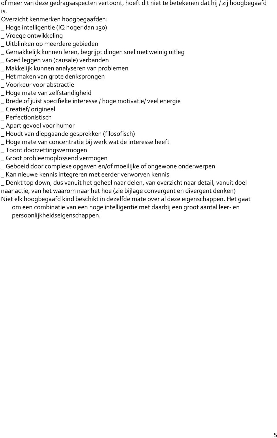 Goed leggen van (causale) verbanden _ Makkelijk kunnen analyseren van problemen _ Het maken van grote denksprongen _ Voorkeur voor abstractie _ Hoge mate van zelfstandigheid _ Brede of juist