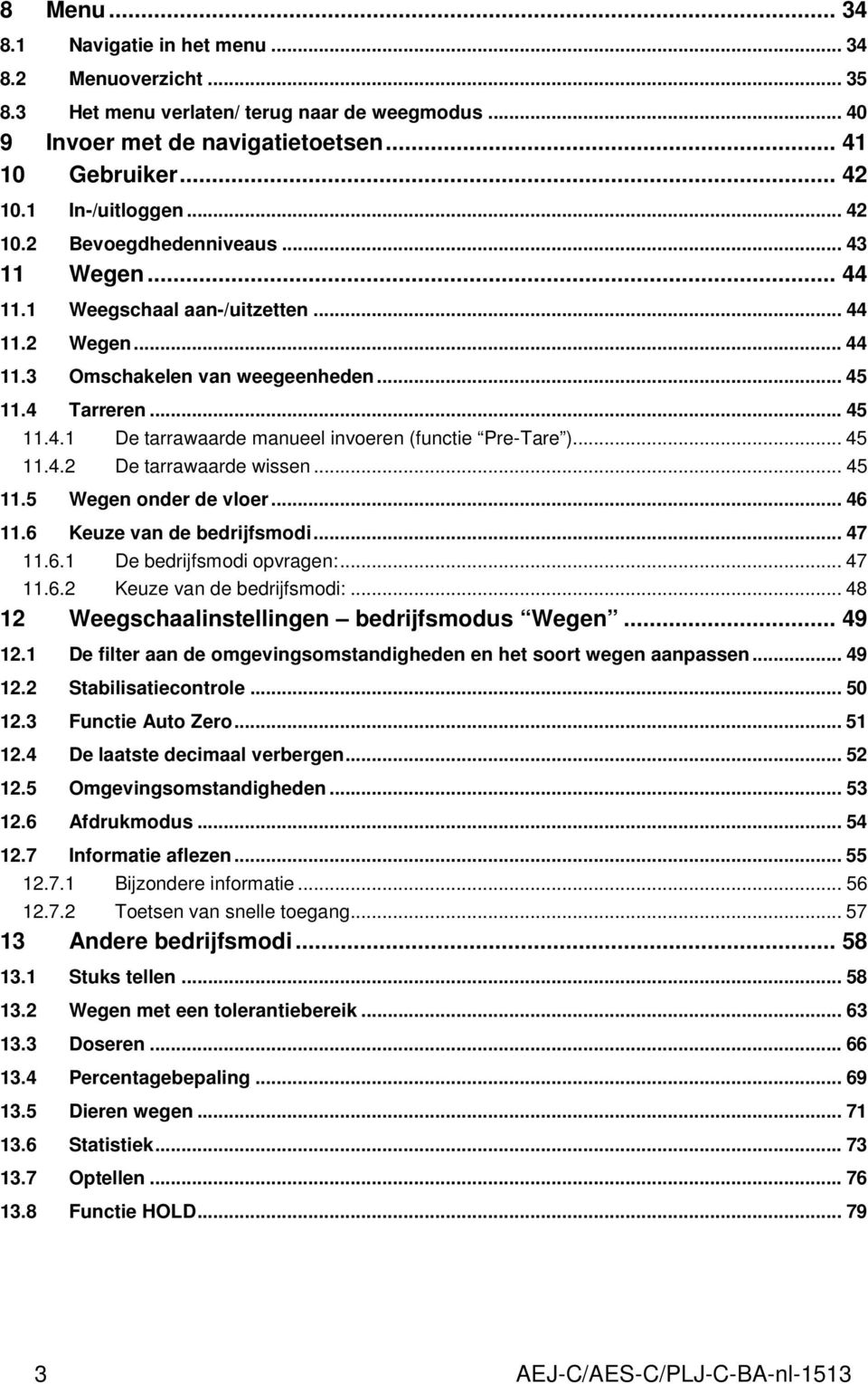 .. 45 11.4.2 De tarrawaarde wissen... 45 11.5 Wegen onder de vloer... 46 11.6 Keuze van de bedrijfsmodi... 47 11.6.1 De bedrijfsmodi opvragen:... 47 11.6.2 Keuze van de bedrijfsmodi:.