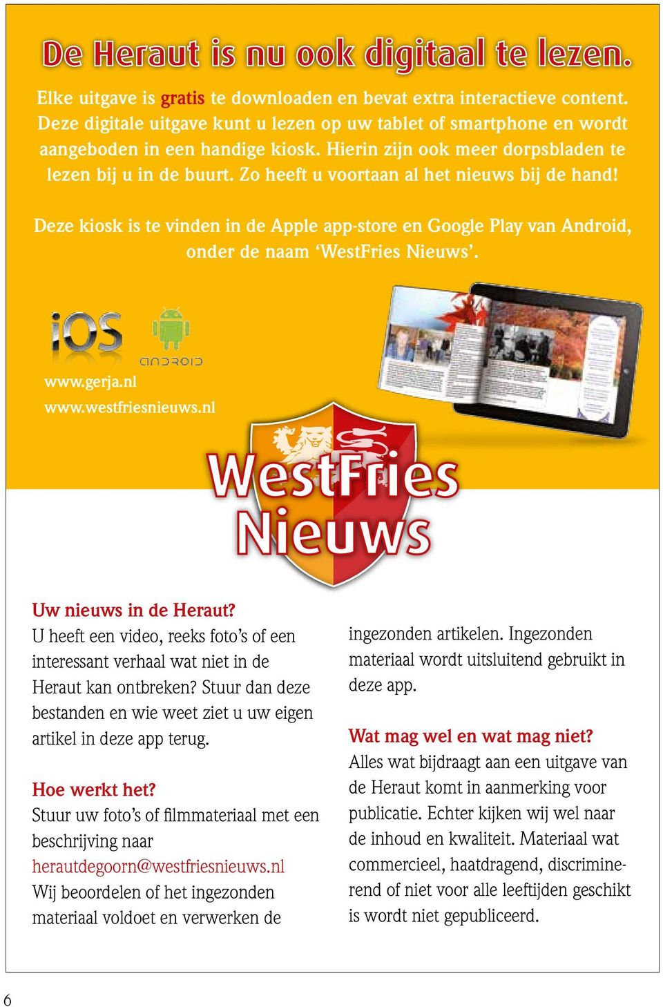 Deze kiosk is te vinden in de Apple app-store en Google Play van Android, onder de naam WestFries Nieuws. www.gerja.nl www.westfriesnieuws.nl Uw nieuws in de Heraut?