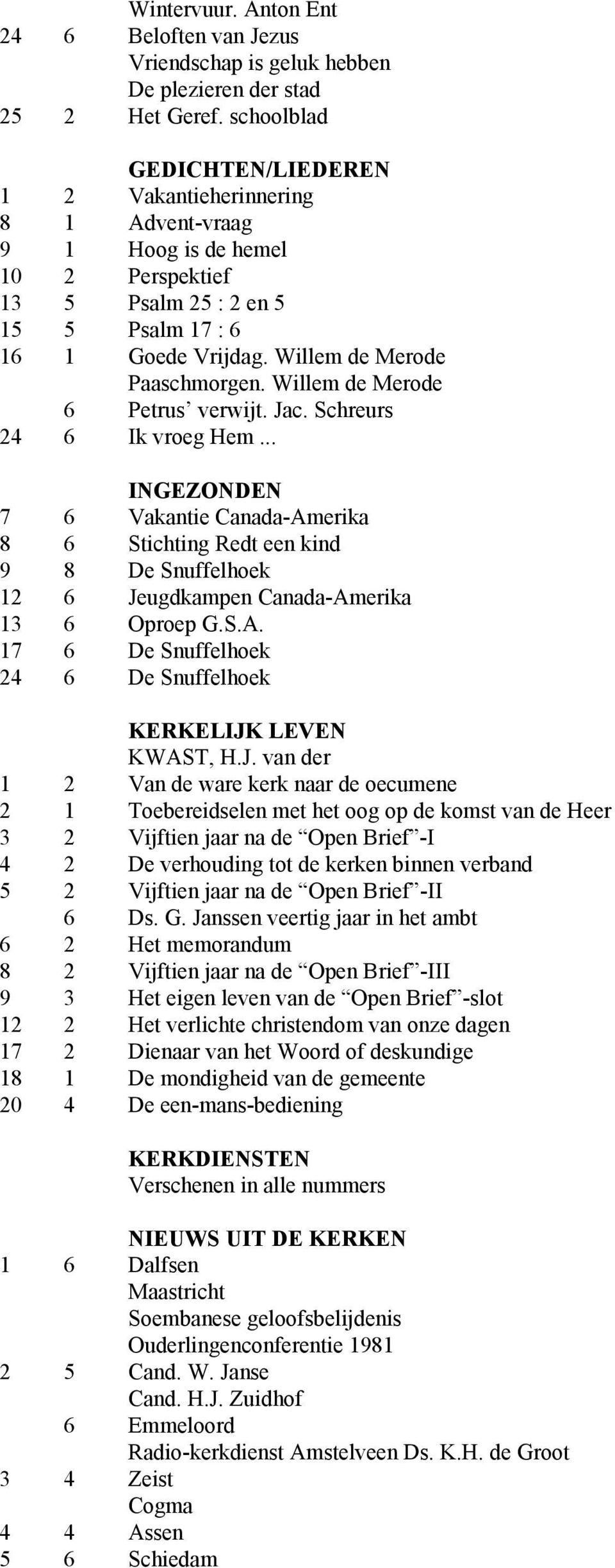 Willem de Merode 6 Petrus verwijt. Jac. Schreurs 24 6 Ik vroeg Hem... INGEZONDEN 7 6 Vakantie Canada-Amerika 8 6 Stichting Redt een kind 9 8 De Snuffelhoek 12 6 Jeugdkampen Canada-Amerika 13 6 Oproep G.