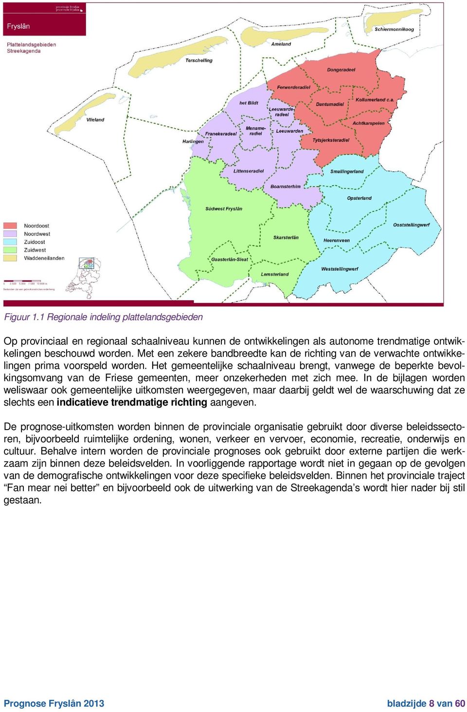 Het gemeentelijke schaalniveau brengt, vanwege de beperkte bevolkingsomvang van de Friese gemeenten, meer onzekerheden met zich mee.