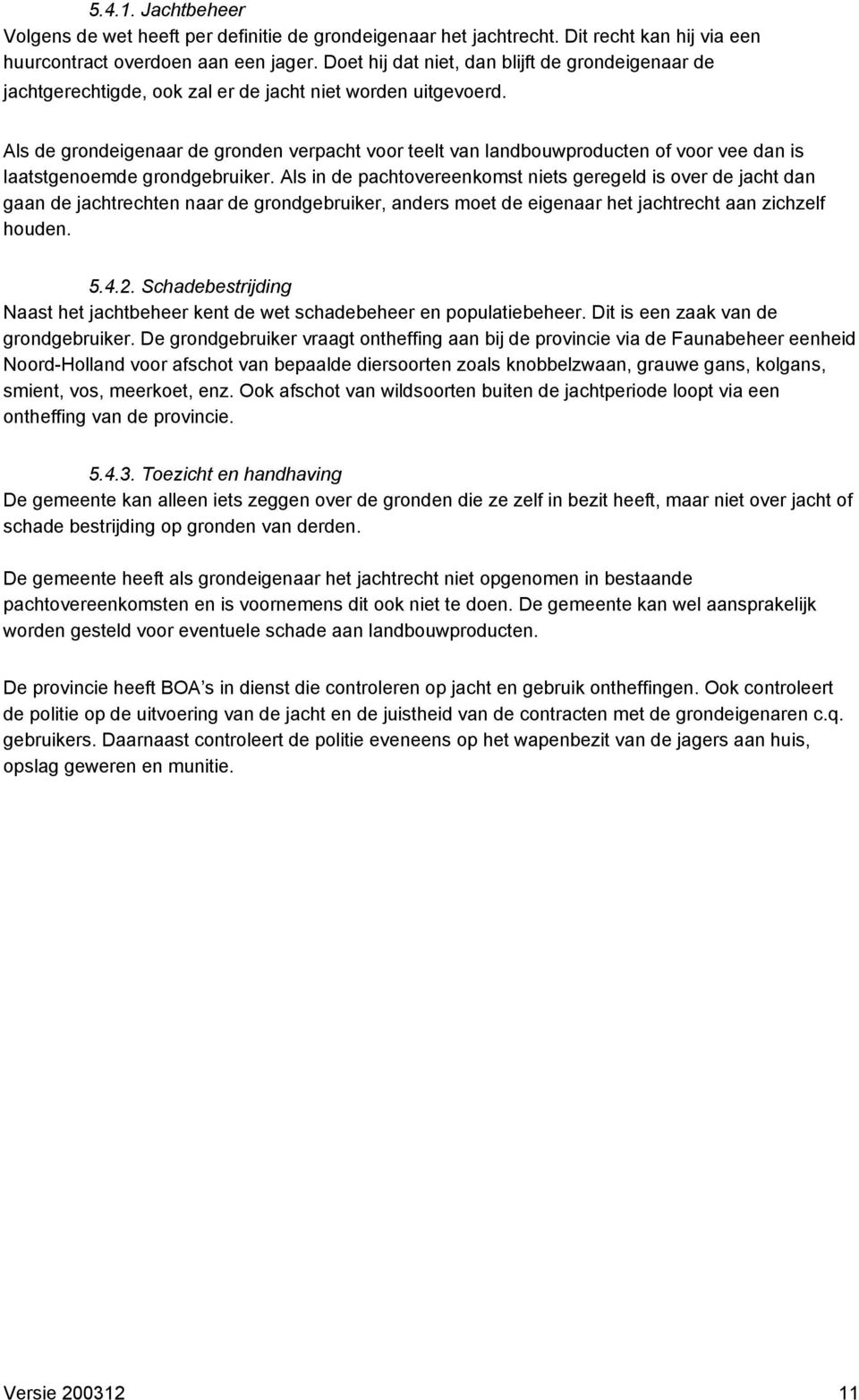 Als de grondeigenaar de gronden verpacht voor teelt van landbouwproducten of voor vee dan is laatstgenoemde grondgebruiker.