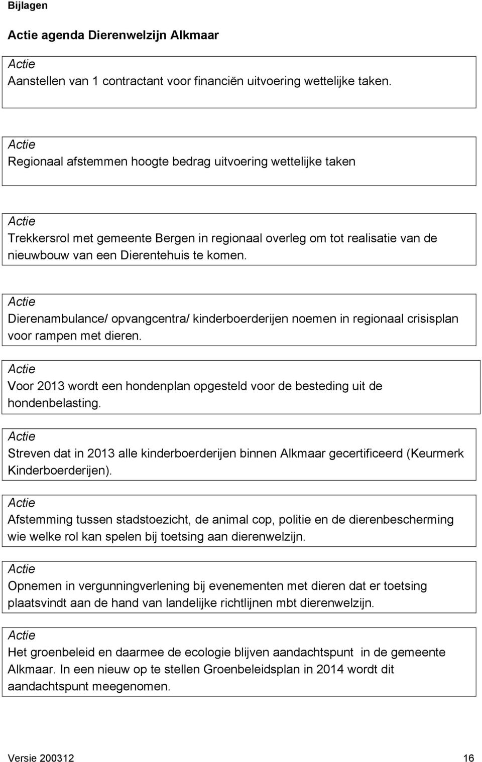 Dierenambulance/ opvangcentra/ kinderboerderijen noemen in regionaal crisisplan voor rampen met dieren. Voor 2013 wordt een hondenplan opgesteld voor de besteding uit de hondenbelasting.