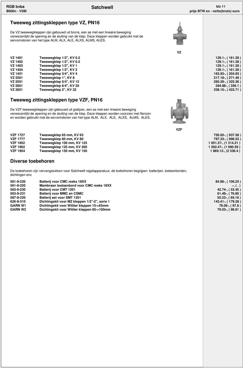 1-, ( 161.38 ) VZ 1404 Tweewegklep 1/2", KV 2 129.1-, ( 161.38 ) VZ 1451 Tweewegklep 3/4", KV 4 163.93-, ( 204.93 ) VZ 2501 Tweewegklep 1", KV 8 217.18-, ( 271.