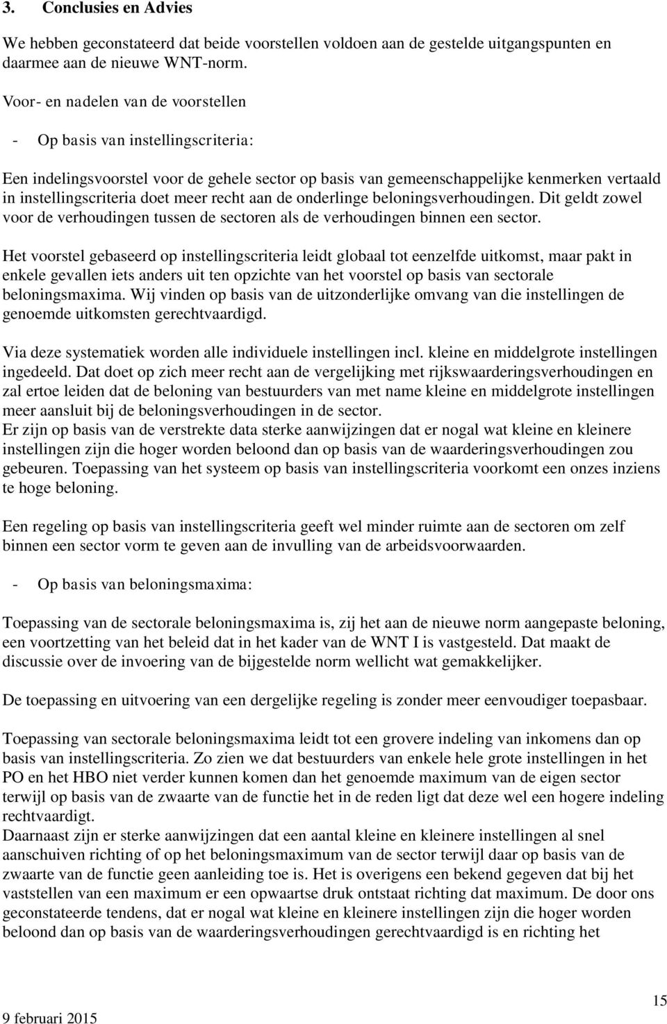 recht aan de onderlinge beloningsverhoudingen. Dit geldt zowel voor de verhoudingen tussen de sectoren als de verhoudingen binnen een sector.