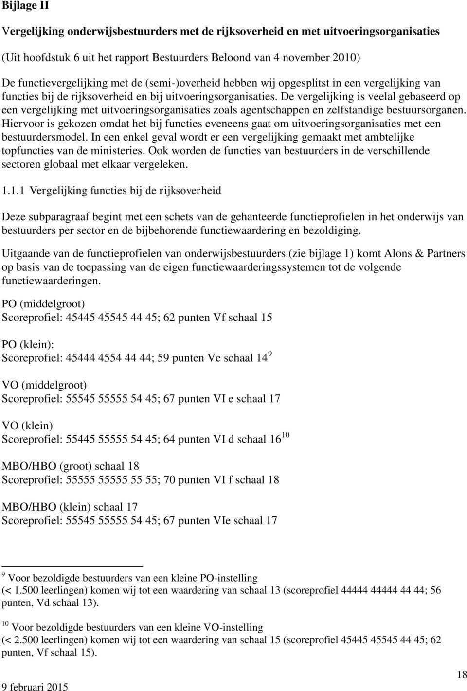 De vergelijking is veelal gebaseerd op een vergelijking met uitvoeringsorganisaties zoals agentschappen en zelfstandige bestuursorganen.