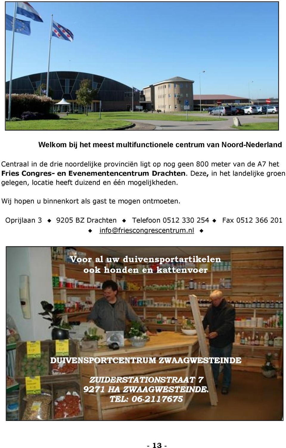 Wij hopen u binnenkort als gast te mogen ontmoeten. Oprijlaan 3 9205 BZ Drachten Telefoon 0512 330 254 Fax 0512 366 201 info@friescongrescentrum.