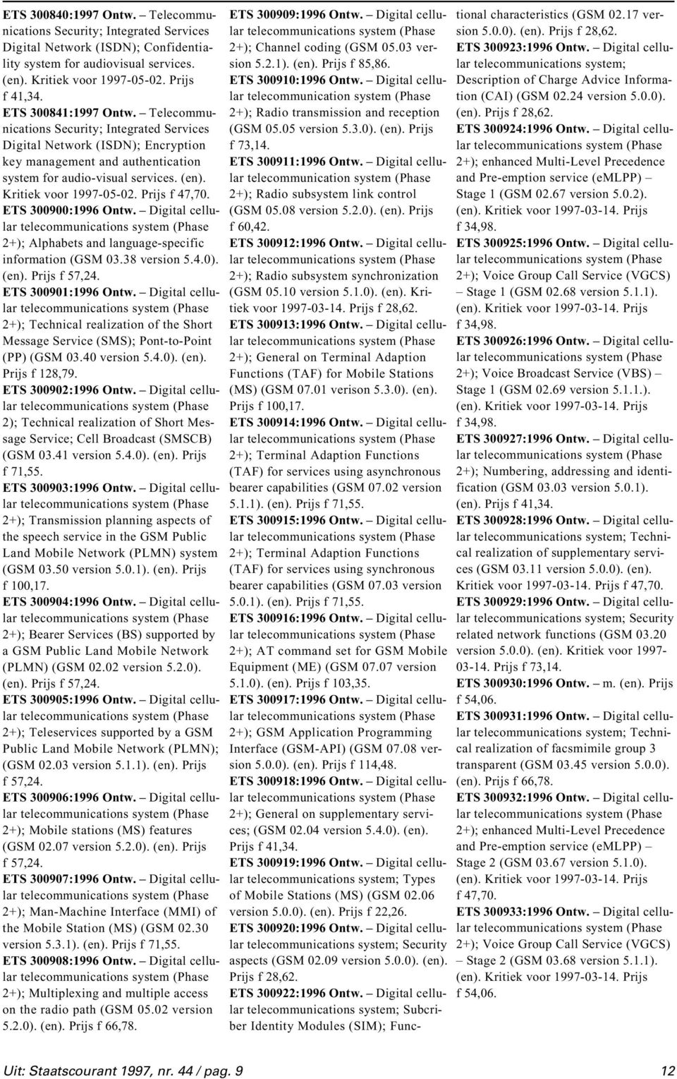 Kritiek voor 1997-05-02. Prijs ETS 300900:1996 Ontw. Digital cellular 2+); Alphabets and language-specific information (GSM 03.38 version 5.4.0). (en). Prijs f 57,24. ETS 300901:1996 Ontw.
