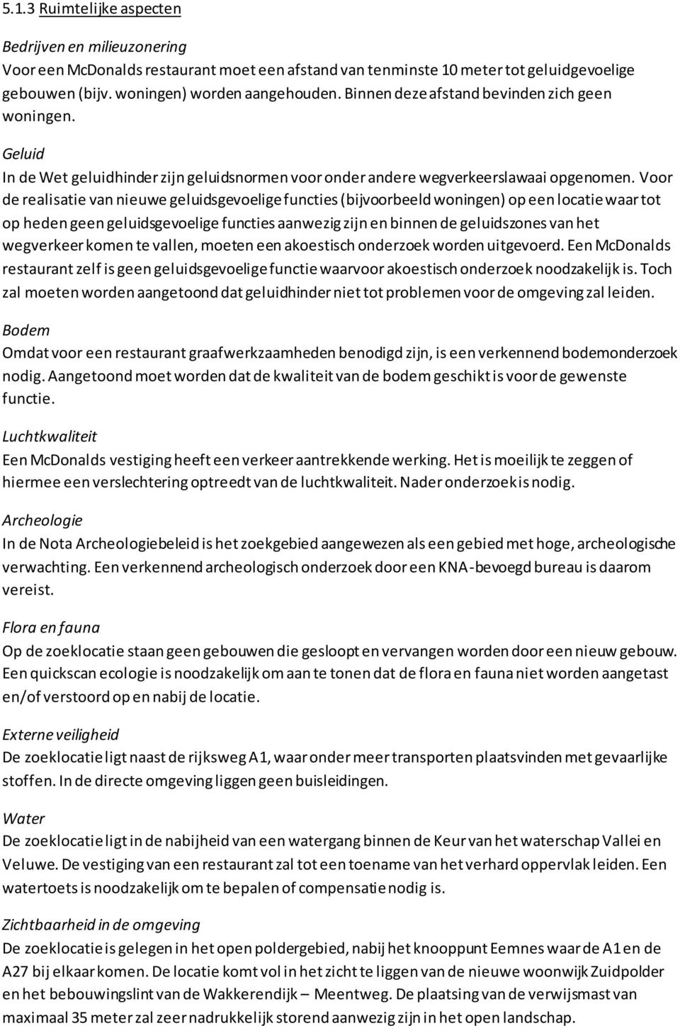 Voor de realisatie van nieuwe geluidsgevoelige functies (bijvoorbeeld woningen) op een locatie waar tot op heden geen geluidsgevoelige functies aanwezig zijn en binnen de geluidszones van het