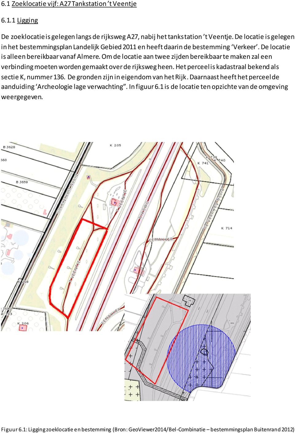 Om de locatie aan twee zijden bereikbaar te maken zal een verbinding moeten worden gemaakt over de rijksweg heen. Het perceel is kadastraal bekend als sectie K, nummer 136.