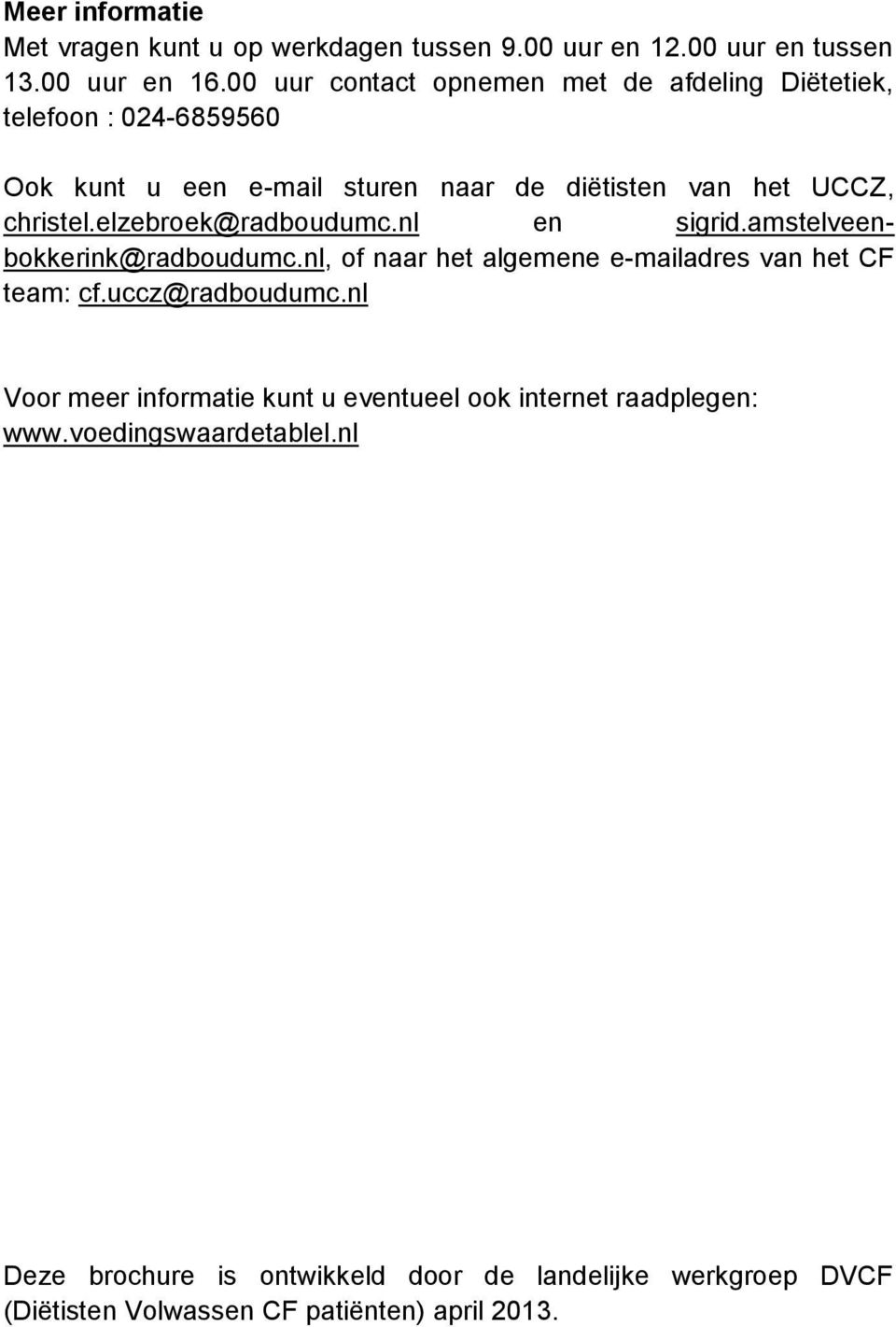 elzebroek@radboudumc.nl en sigrid.amstelveenbokkerink@radboudumc.nl, of naar het algemene e-mailadres van het CF team: cf.uccz@radboudumc.