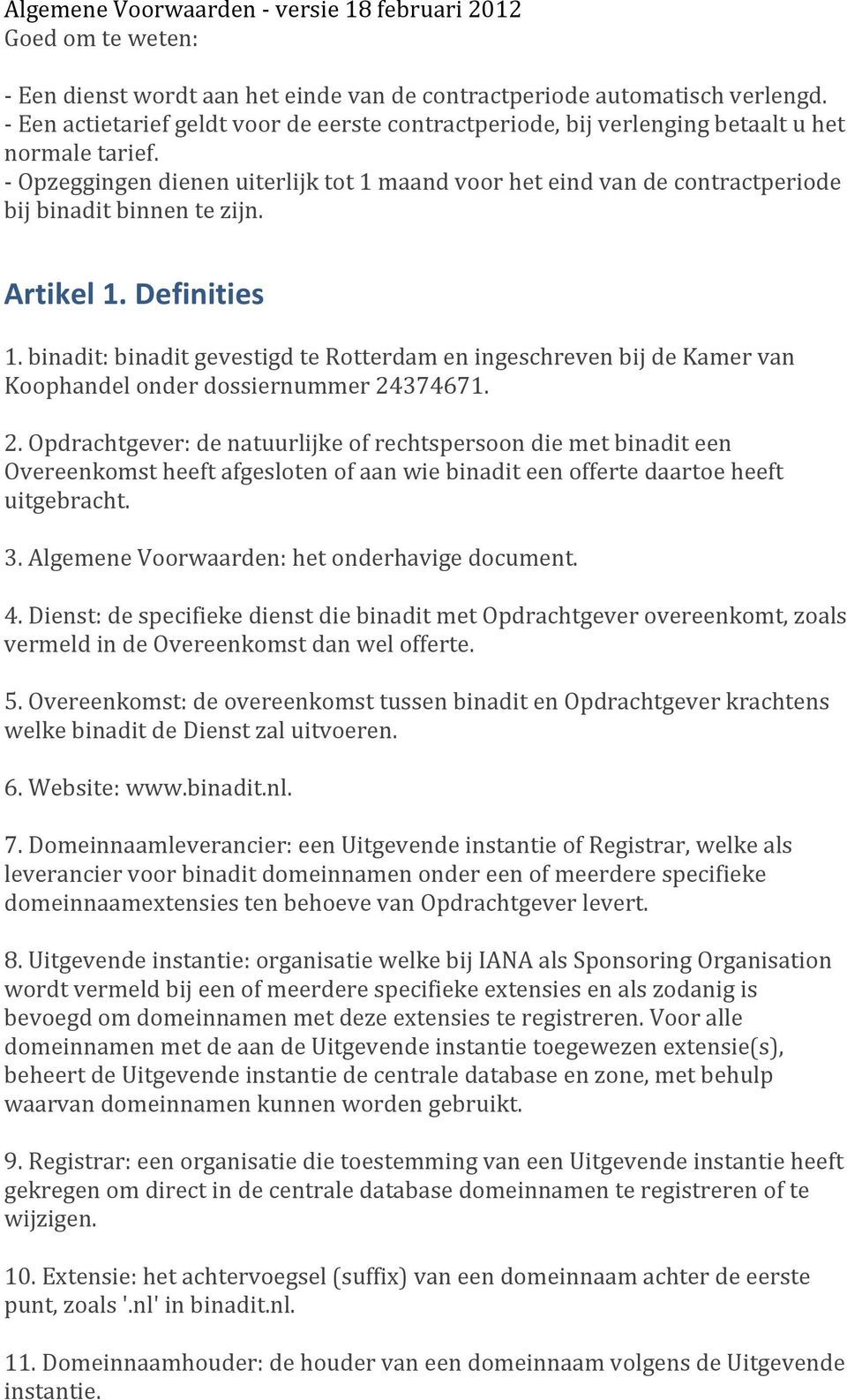 - Opzeggingen dienen uiterlijk tot 1 maand voor het eind van de contractperiode bij binadit binnen te zijn. Artikel 1. Definities 1.