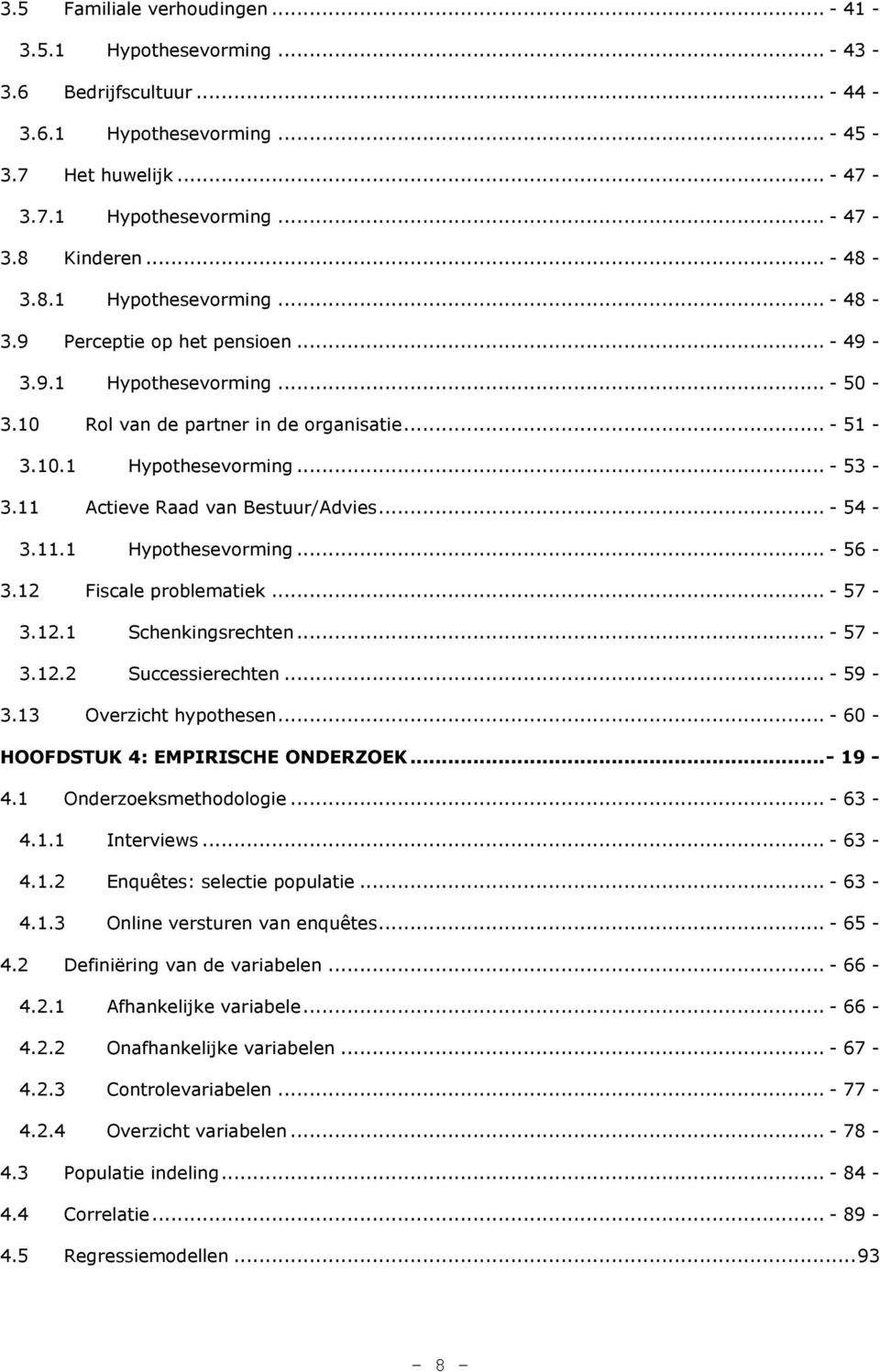 11 Actieve Raad van Bestuur/Advies... - 54-3.11.1 Hypothesevorming... - 56-3.12 Fiscale problematiek... - 57-3.12.1 Schenkingsrechten... - 57-3.12.2 Successierechten... - 59-3.13 Overzicht hypothesen.