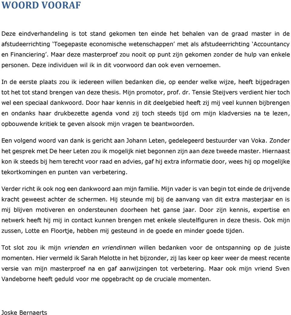 In de eerste plaats zou ik iedereen willen bedanken die, op eender welke wijze, heeft bijgedragen tot het tot stand brengen van deze thesis. Mijn promotor, prof. dr.