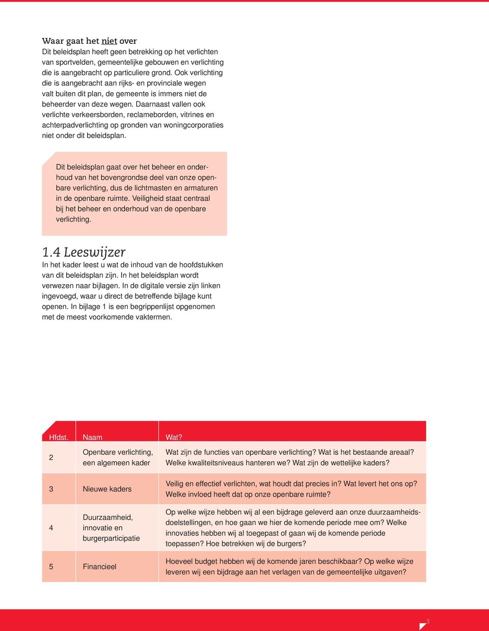 Daarnaast vallen ook verlichte verkeersborden, reclameborden, vitrines en achterpadverlichting op gronden van woningcorporaties niet onder dit beleidsplan.