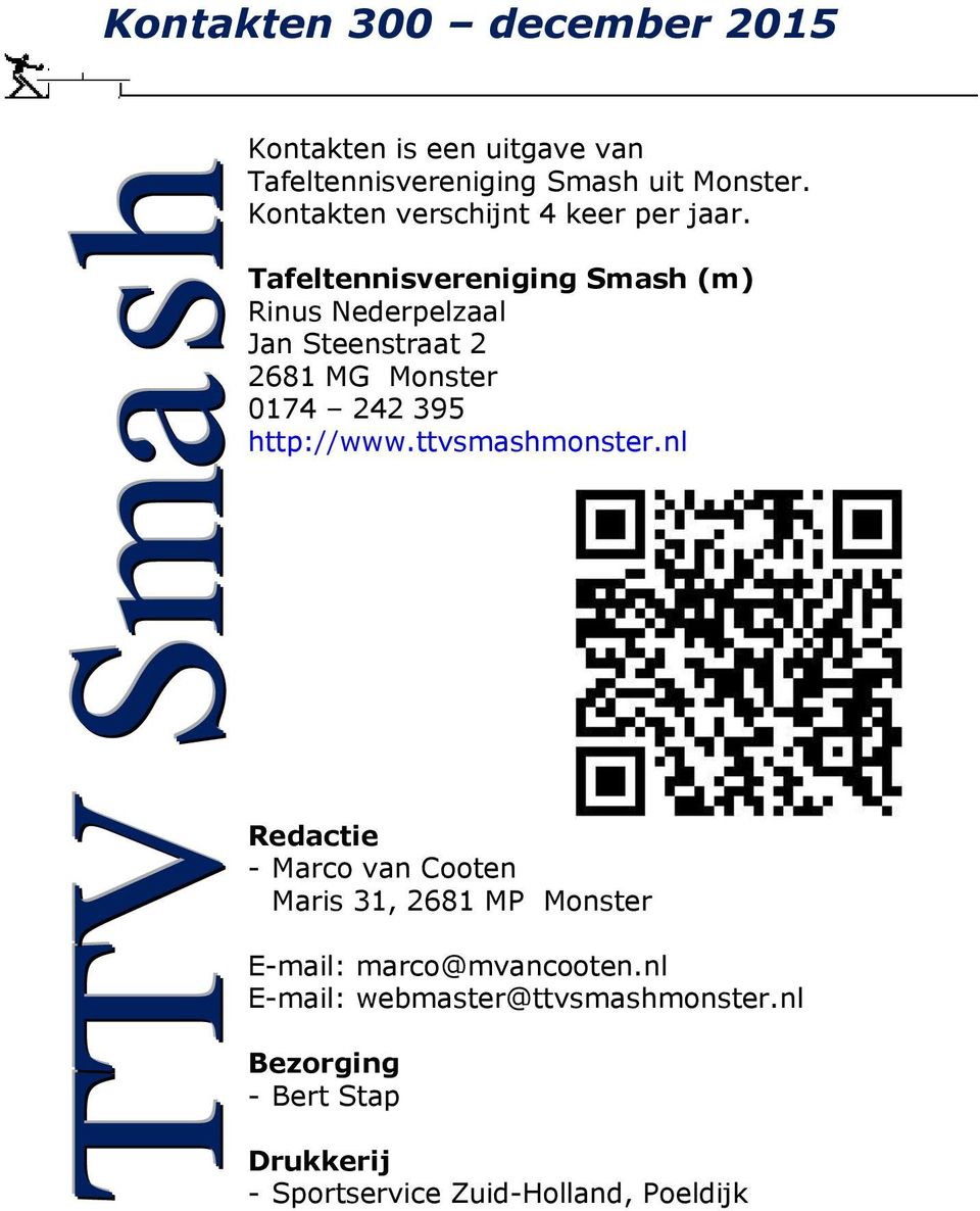 Tafeltennisvereniging Smash (m) Rinus Nederpelzaal Jan Steenstraat 2 2681 MG Monster 0174 242 395 http://www.