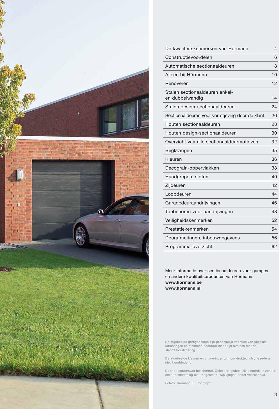 Kleuren 36 Decograin-oppervlakken 38 Handgrepen, sloten 40 Zijdeuren 42 Loopdeuren 44 Garagedeuraandrijvingen 46 Toebehoren voor aandrijvingen 48 Veiligheidskenmerken 52 Prestatiekenmerken 54