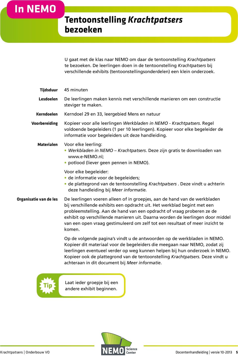 Tijdsduur Lesdoelen Kerndoelen Voorbereiding Materialen 45 minuten De leerlingen maken kennis met verschillende manieren om een constructie steviger te maken.