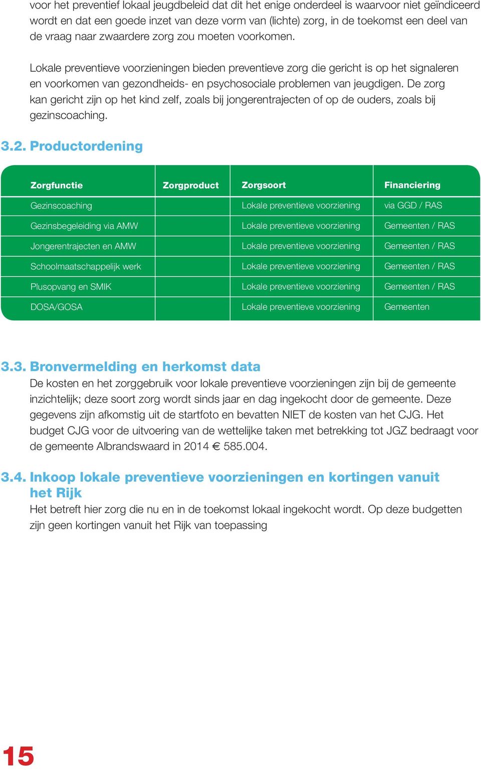 De zorg kan gericht zijn op het kind zelf, zoals bij jongerentrajecten of op de ouders, zoals bij gezinscoaching. 3.2.