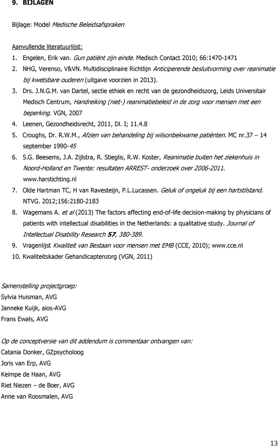 VGN, 2007 4. Leenen, Gezondheidsrecht, 2011, Dl. I; 11.4.8 5. Croughs, Dr. R.W.M., Afzien van behandeling bij wilsonbekwame patiënten. MC nr.37 14 september 1990-45 6. S.G. Beesems, J.A. Zijlstra, R.