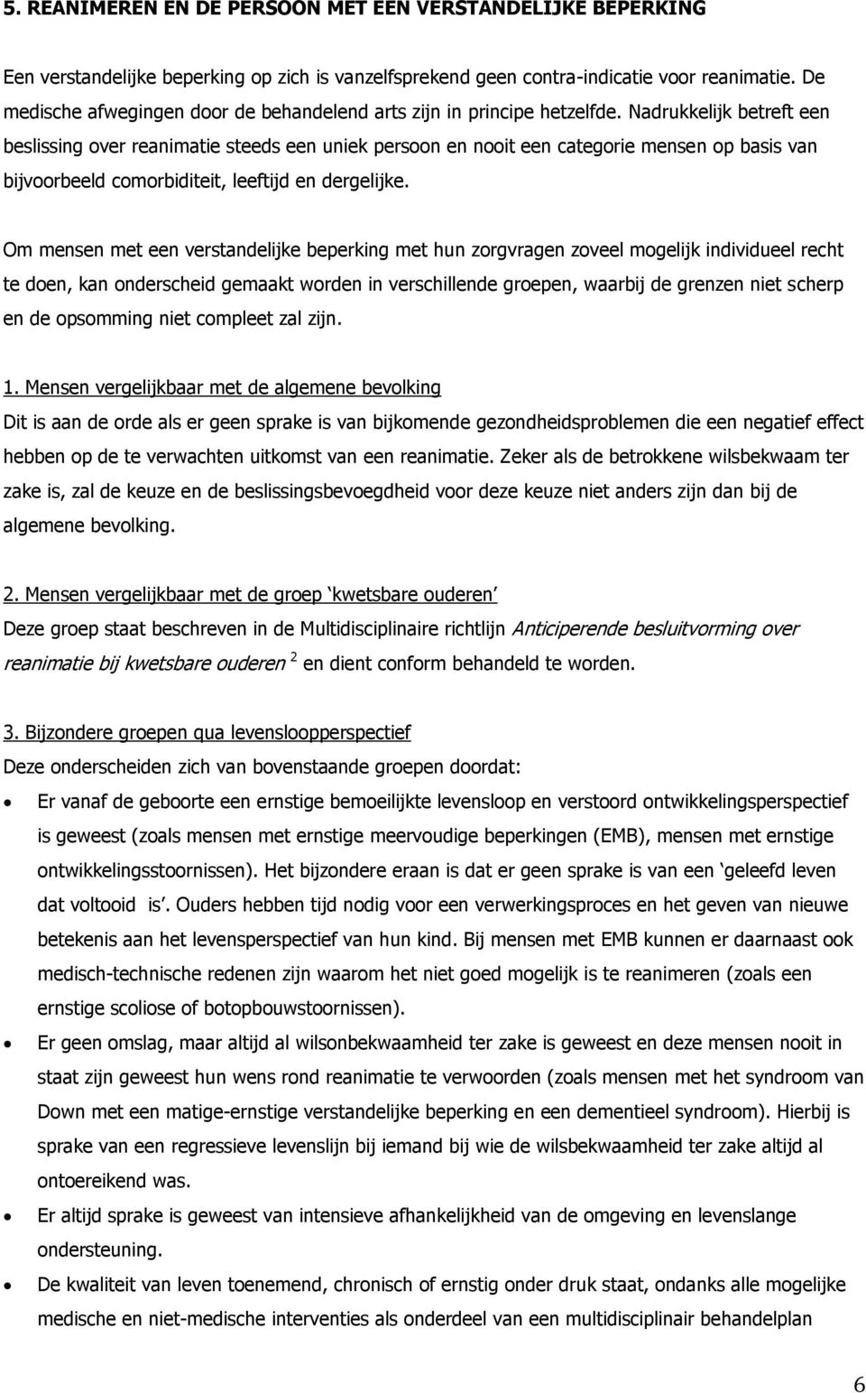 Nadrukkelijk betreft een beslissing over reanimatie steeds een uniek persoon en nooit een categorie mensen op basis van bijvoorbeeld comorbiditeit, leeftijd en dergelijke.