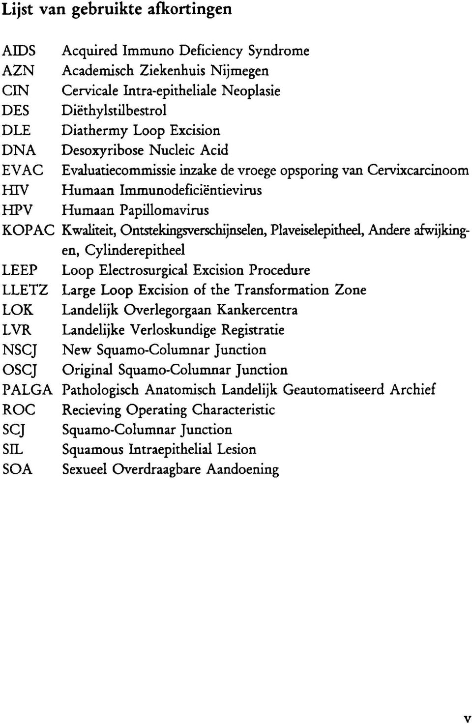 Ontstekingsverschijnselen, Plaveiselepitheel, Andere afwijkingen, Cylinderepitheel LEEP Loop Electrosurgical Excision Procedure LLETZ Large Loop Excision of the Transformation Zone LOK Landelijk