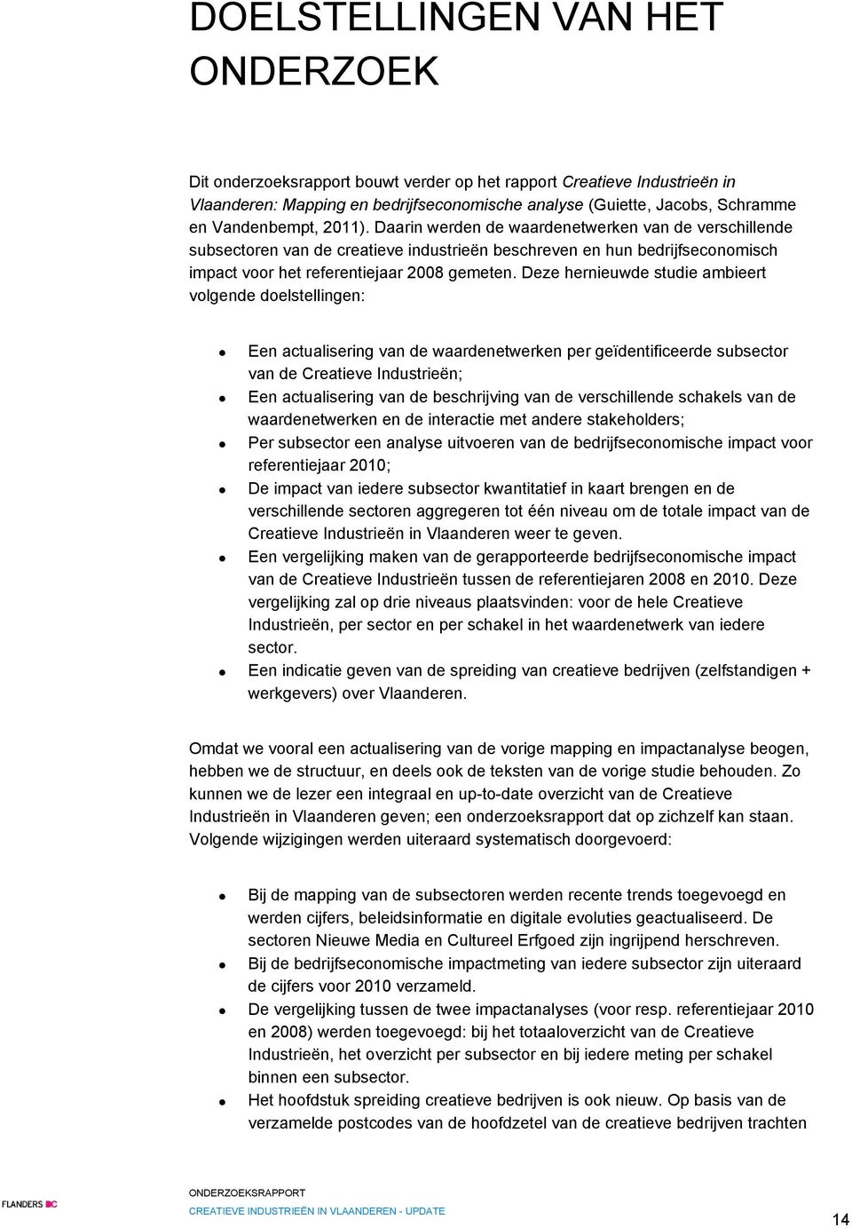 Deze hernieuwde studie ambieert volgende doelstellingen: Een actualisering van de waardenetwerken per geïdentificeerde subsector van de Creatieve Industrieën; Een actualisering van de beschrijving