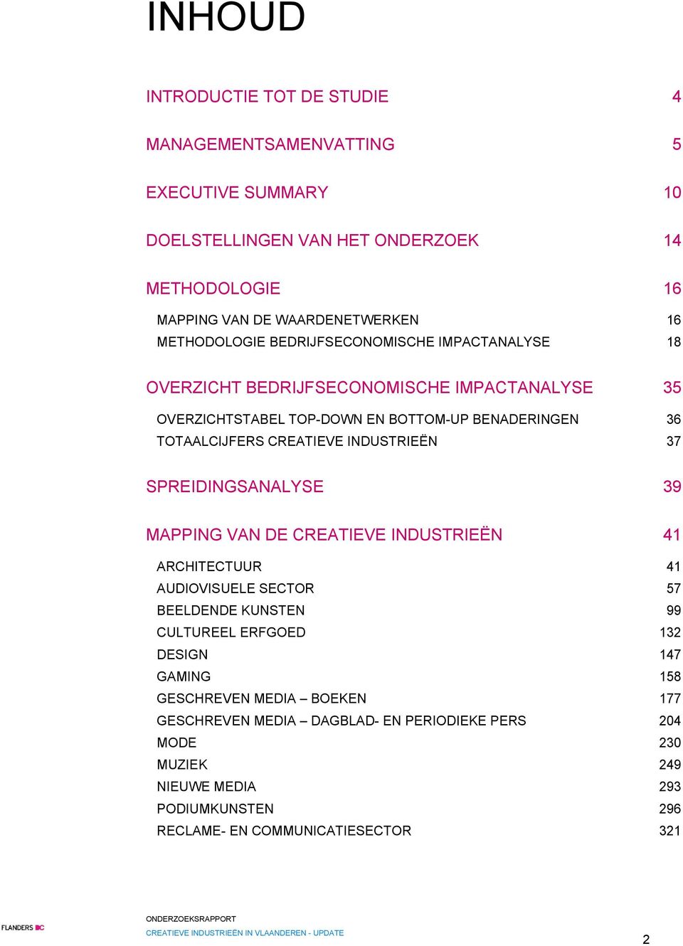 CREATIEVE INDUSTRIEËN 37 SPREIDINGSANALYSE 39 MAPPING VAN DE CREATIEVE INDUSTRIEËN 41 ARCHITECTUUR 41 AUDIOVISUELE SECTOR 57 BEELDENDE KUNSTEN 99 CULTUREEL ERFGOED 132