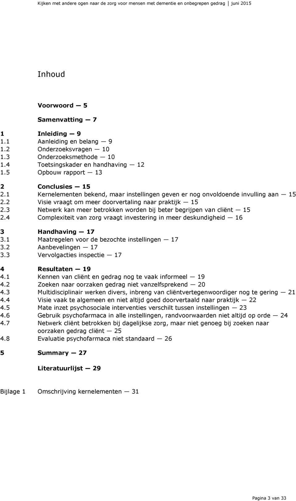 2 Visie vraagt om meer doorvertaling naar praktijk 15 2.3 Netwerk kan meer betrokken worden bij beter begrijpen van cliënt 15 2.