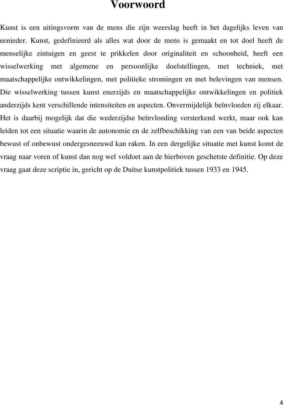 persoonlijke doelstellingen, met techniek, met maatschappelijke ontwikkelingen, met politieke stromingen en met belevingen van mensen.