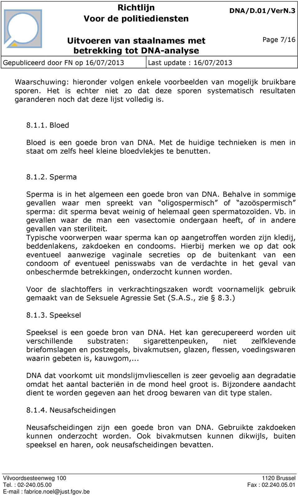 Behalve in sommige gevallen waar men spreekt van oligospermisch of azoöspermisch sperma: dit sperma bevat weinig of helemaal geen spermatozoïden. Vb.