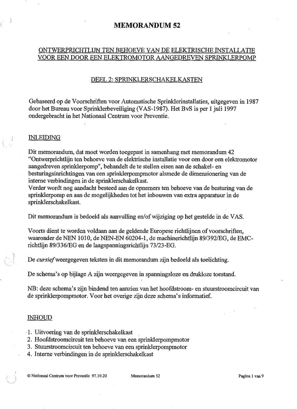 INLEIDING Dit memorandum, dat moet worden toegepast in samenhang met memorandum 42 "Ontwerprichtlijn ten behoeve van de elektrische installafie voor een door een elektromotor aangedreven