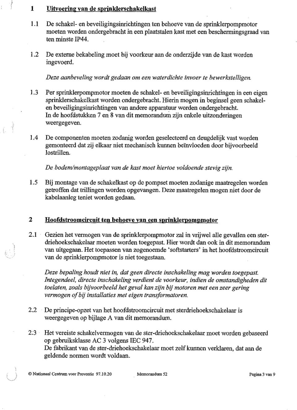 2 De externe bekabeling moet bij voorkeur aan de onderzijde van de kast worden ingevoerd. Deze aanbeveling wordt gedaan om een waterdichte invoer te bewerkstelligen.