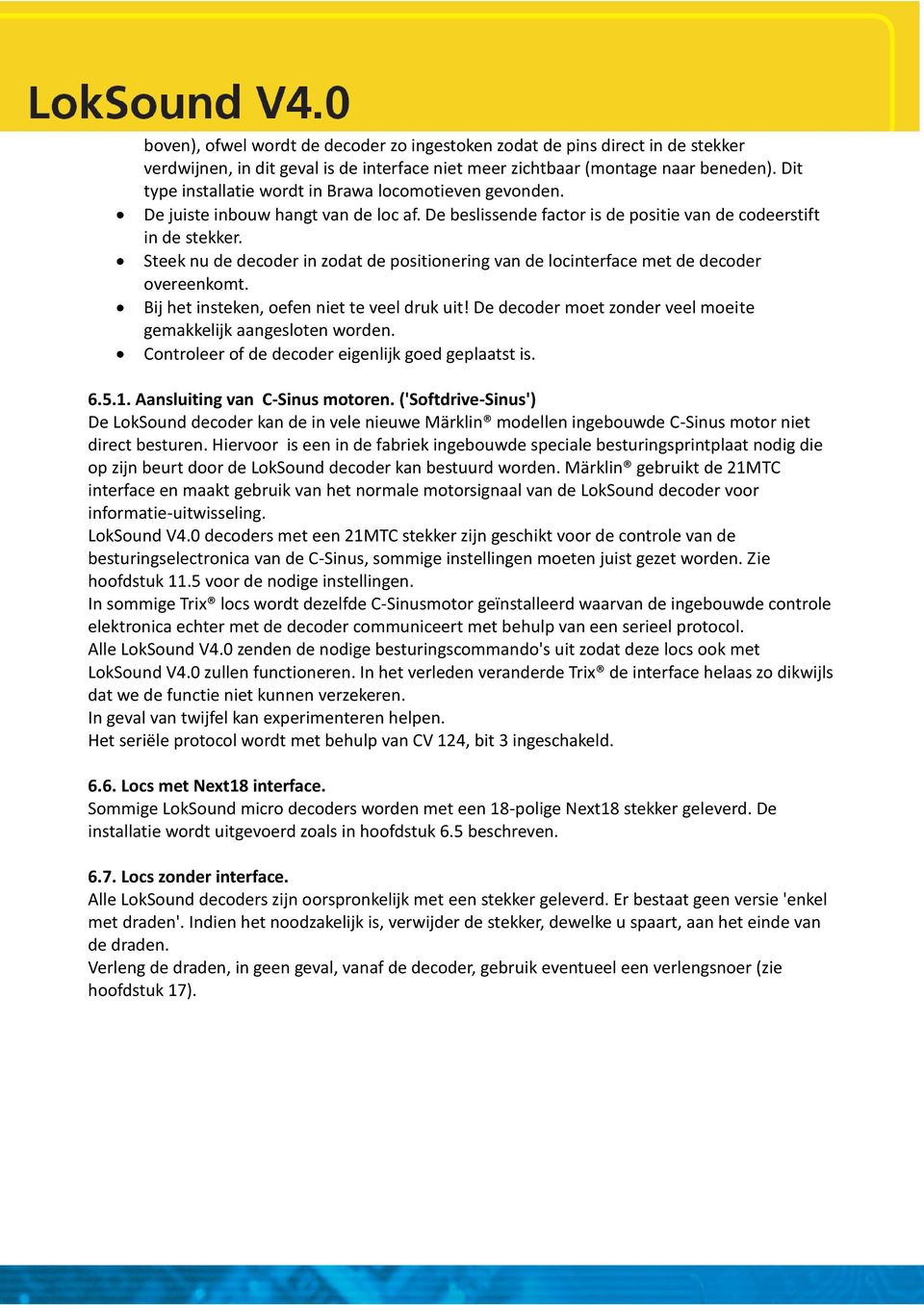 Steek nu de decoder in zodat de positionering van de locinterface met de decoder overeenkomt. Bij het insteken, oefen niet te veel druk uit!